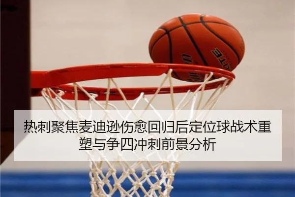 热刺聚焦麦迪逊伤愈回归后定位球战术重塑与争四冲刺前景分析