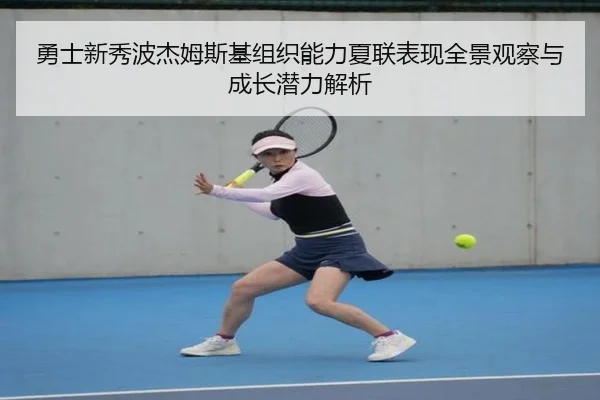 勇士新秀波杰姆斯基组织能力夏联表现全景观察与成长潜力解析
