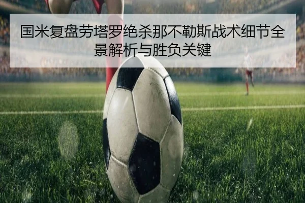 国米复盘劳塔罗绝杀那不勒斯战术细节全景解析与胜负关键